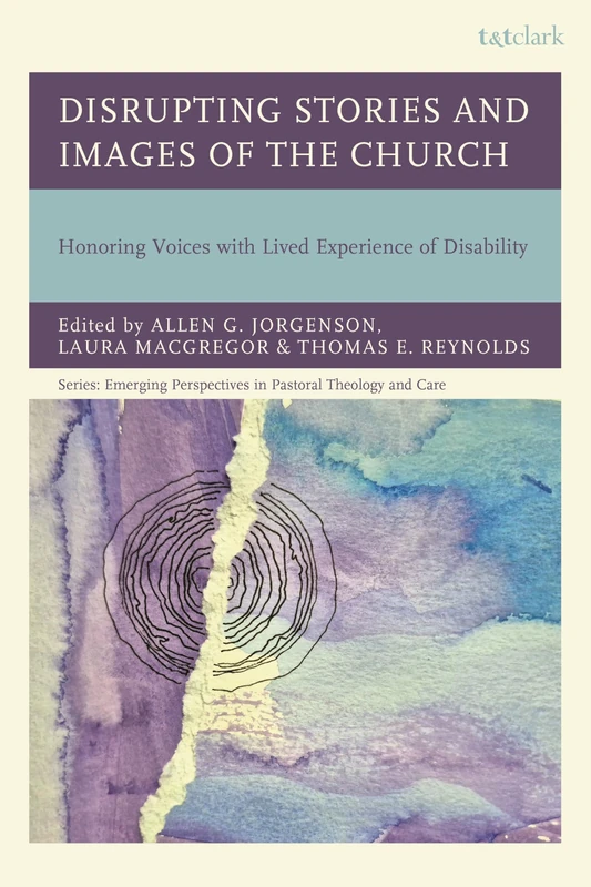 Disrupting Stories and Images of the Church: Honoring Voices with Lived Experience of Disability (Emerging Perspectives in Pastoral Theology and Care)
