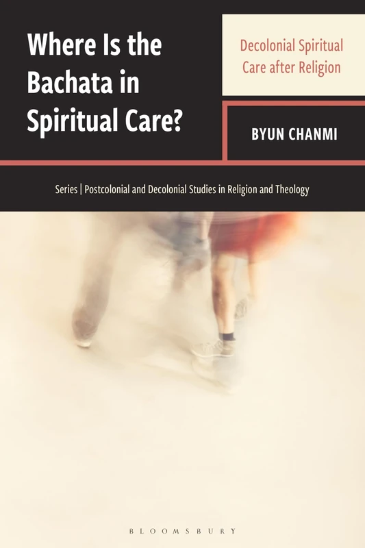Where Is the Bachata in Spiritual Care?: Decolonial Spiritual Care after Religion (Postcolonial and Decolonial Studies in Religion and Theology)