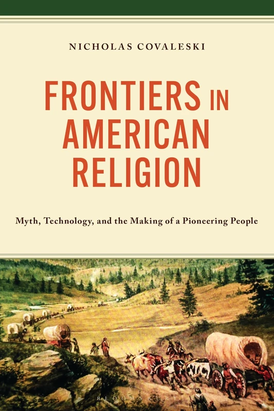 Frontiers in American Religion: Myth, Technology, and the Making of a Pioneering People