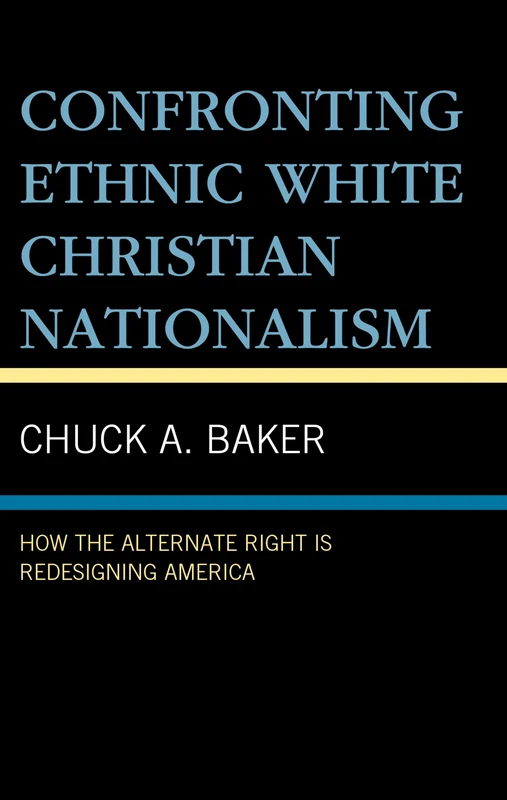 Confronting Ethnic White Christian Nationalism: How the Alternate Right Is Redesigning America