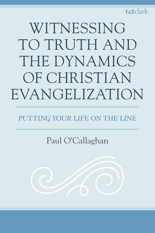 Witnessing to Truth and the Dynamics of Christian Evangelization: Putting your Life on the Line