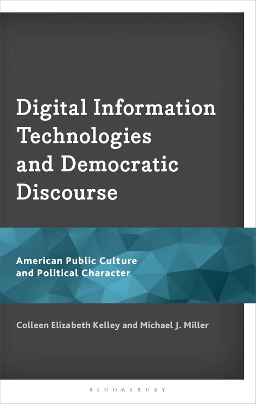 Digital Information Technologies and Democratic Discourse: American Public Culture and Political Character (Bloomsbury Studies in Political Communication)