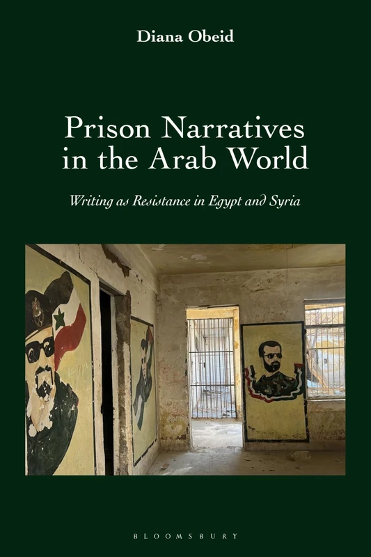 Prison Narratives in the Arab World: Writing as Resistance in Egypt and Syria