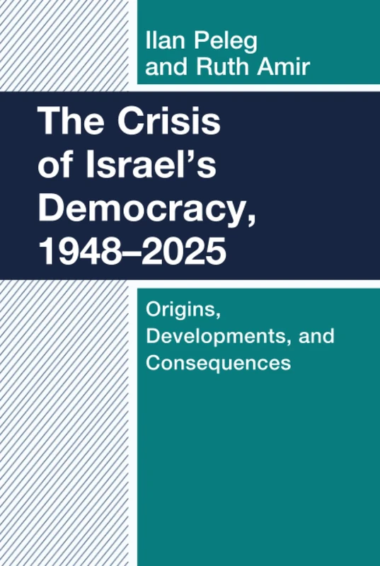 Crisis of Israel's Democracy, 1948–2025, The: Origins, Developments, and Consequences