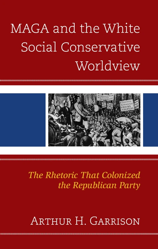 MAGA and the White Social Conservative Worldview: The Rhetoric that Colonized the Republican Party