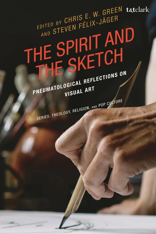 Spirit and the Sketch, The: Pneumatological Reflections on Visual Art (Theology, Religion, and Pop Culture)