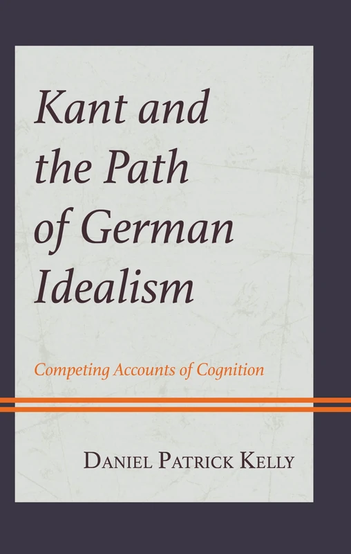 Kant and the Path of German Idealism: Competing Accounts of Cognition (Contemporary Studies in Idealism)