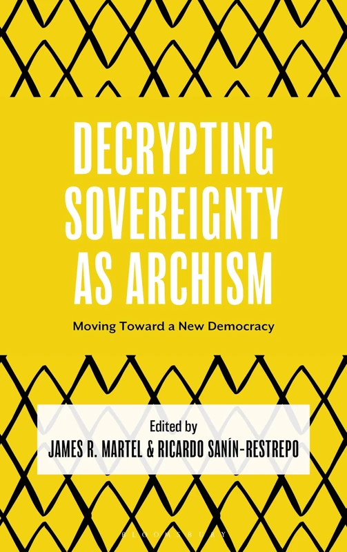 Decrypting Sovereignty as Archism: Moving Toward a New Democracy (Decrypting Power and Coloniality: Philosophical Perspectives from and through the Global South)