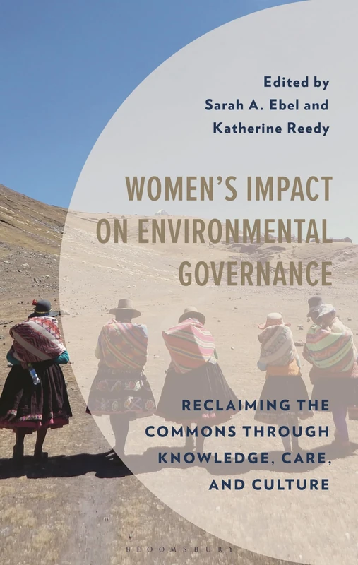 Women's Impact on Environmental Governance: Reclaiming the Commons through Knowledge, Care, and Culture (Environment and Society)