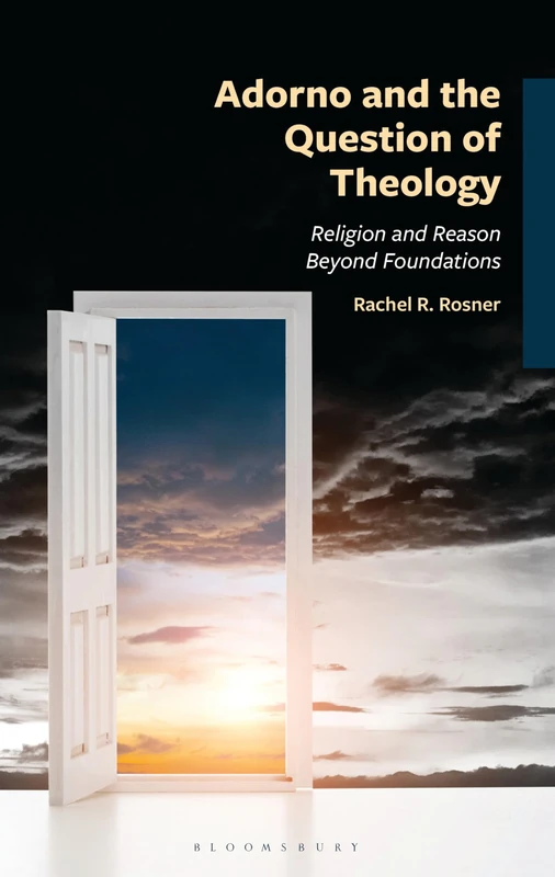 Adorno and the Question of Theology: Religion and Reason Beyond Foundations (The Frankfurt School in New Times)