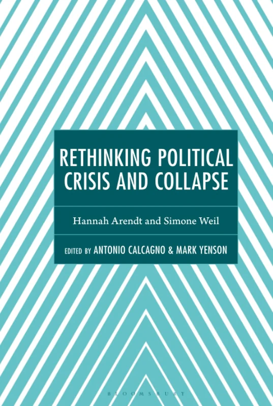 Rethinking Political Crisis and Collapse: Hannah Arendt and Simone Weil (Continental Philosophy and the History of Thought)