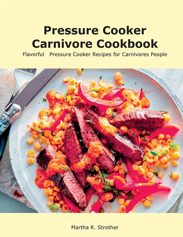 Pressure Cooker Carnivore Cookbook: Flavorful Pressure Cooker Recipes for Carnivores People