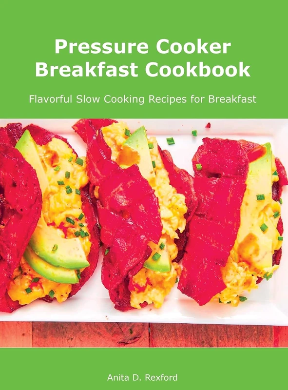 Pressure Cooker Breakfast Cookbook: Flavorful Slow Cooking Recipes for Breakfast
