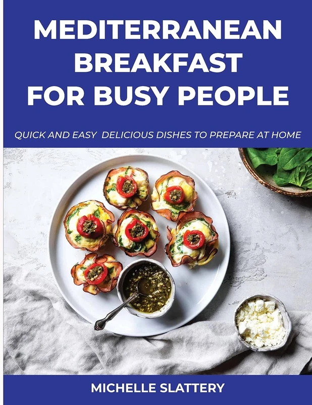Mediterranean Breakfast for Busy People: Quick And Easy Delicious Dishes To Prepare At Home