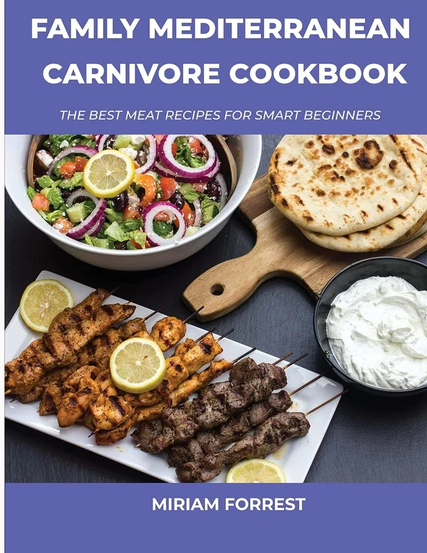 Family Mediterranean Carnivore Cookbook: The Best Meat Recipes For Smart Beginners