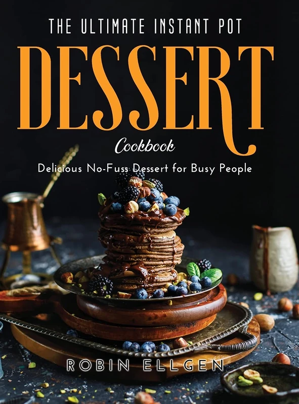 The Ultimate Instant Pot Dessert Cookbook: Delicious No-Fuss Dessert for Busy People - Image 1