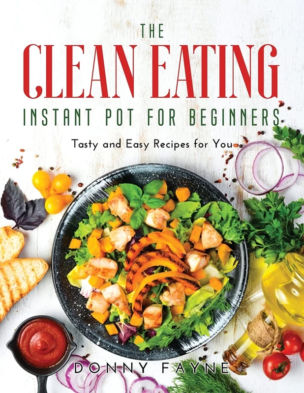 The Clean Eating Instant Pot for Beginners: Tasty and Easy Recipes for You