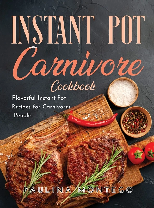 Instant Pot Carnivore Cookbook: Flavorful Instant Pot Recipes for Carnivores People