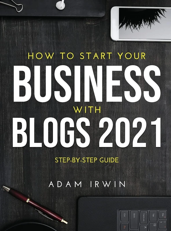 How to Start Your Business with Blogs 2021: Step-By-Step Guide