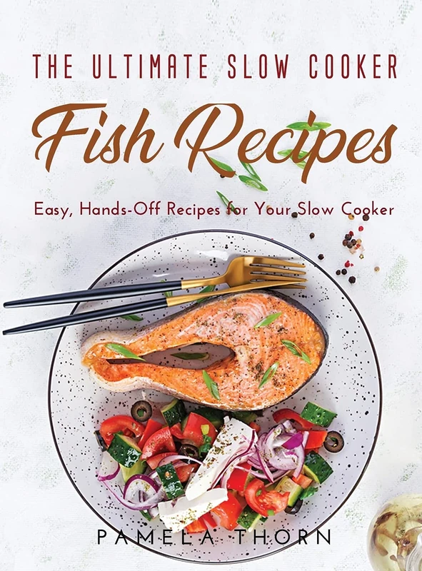 The Ultimate Slow Cooker Fish Recipes: Easy, Hands-Off Recipes for Your Slow Cooker