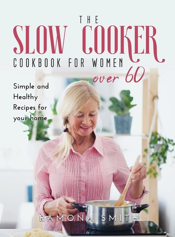 The Slow Cooker Cookbook for Women Over 60: Simple and Healthy Recipes for your home