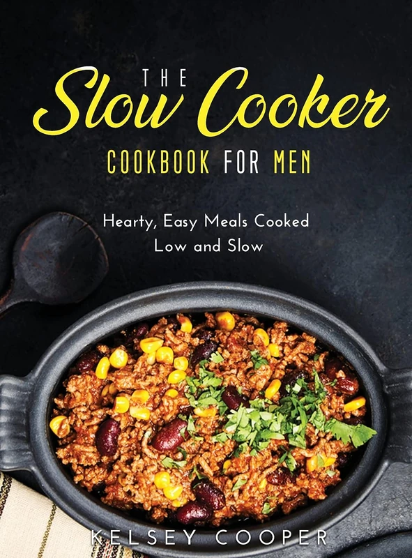 The Slow Cooker Cookbook for Men: Hearty, Easy Meals Cooked Low and Slow