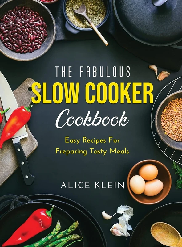 The Fabulous Slow Cooker Cookbook: Easy Recipes For Preparing Tasty Meals