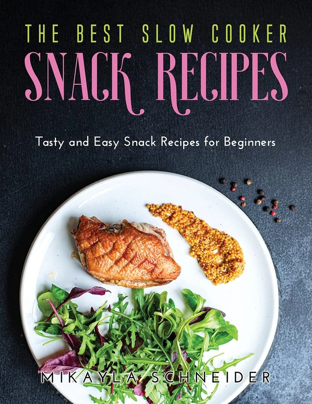 The Best Slow Cooker Snack Recipes: Tasty and Easy Snack Recipes for Beginners