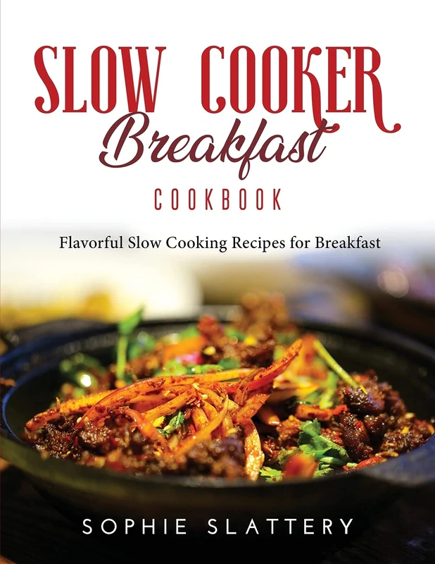 Slow Cooker Breakfast Cookbook: Flavorful Slow Cooking Recipes for Breakfast