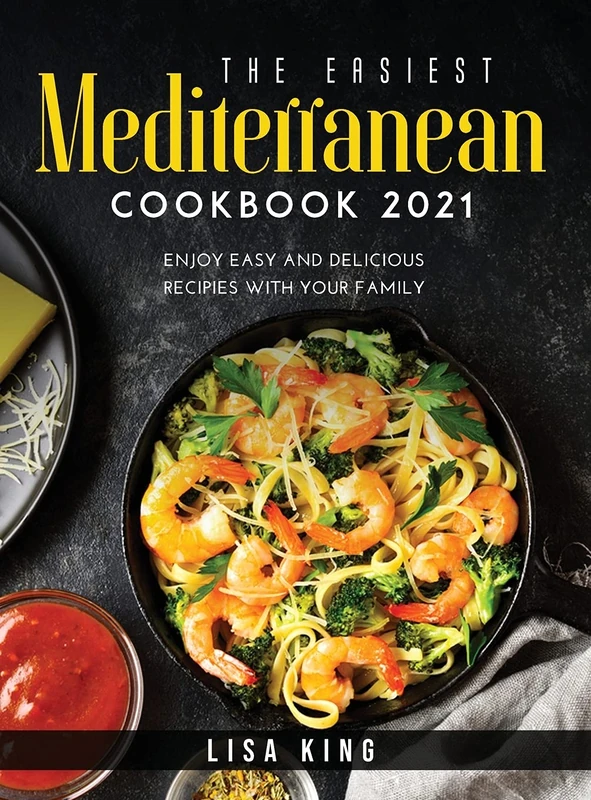 The Easiest Mediterranean Cookbook 2021: Enjoy Easy and Delicious Recipies with Your Family
