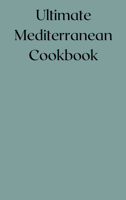 Ultimate Mediterranean Cookbook: Quick and Easy Recipes