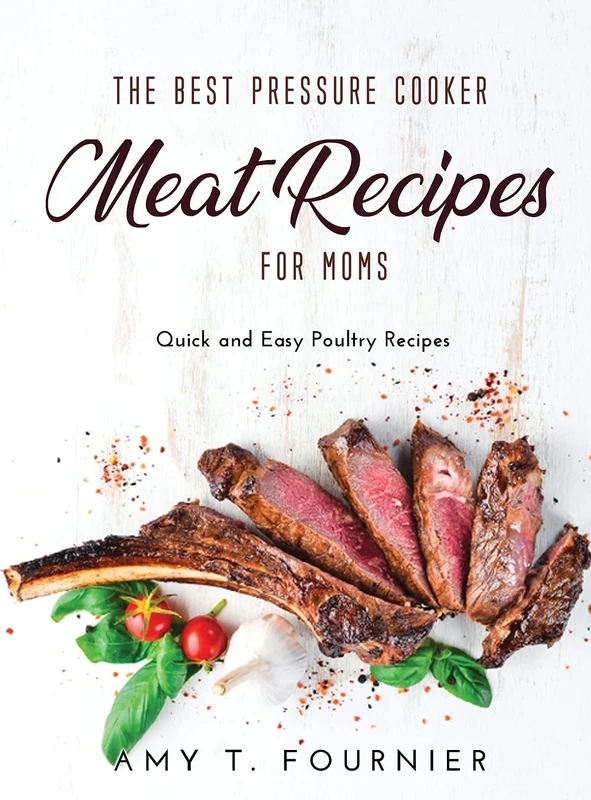 The Best Pressure Cooker Meat Recipes for Moms: Quick and Easy Poultry Recipes