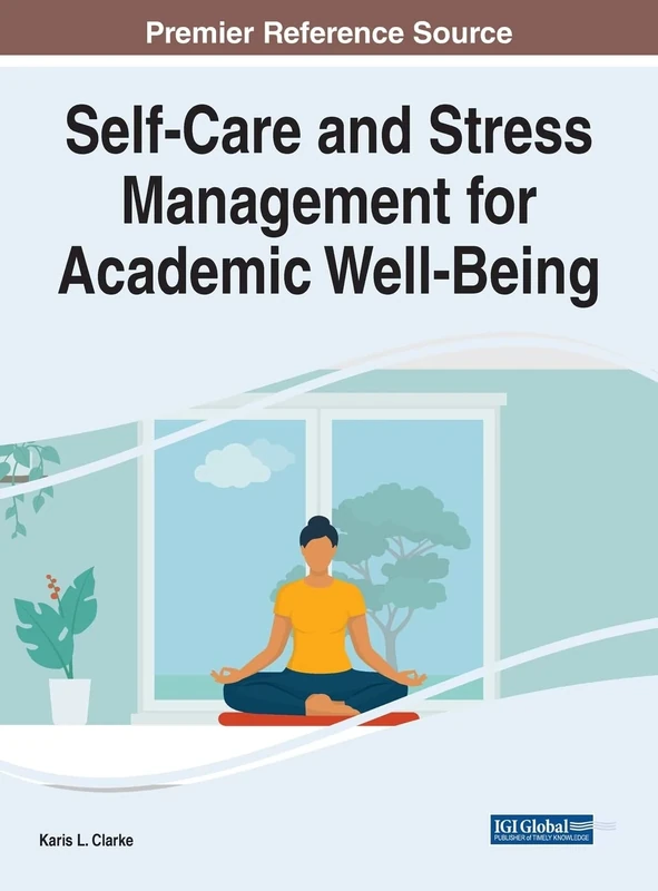 Self-Care and Stress Management for Academic Well-Being (Advances in Higher Education and Professional Development)