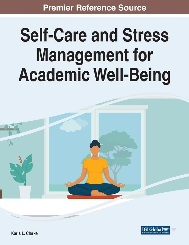 Self-Care and Stress Management for Academic Well-Being (Advances in Higher Education and Professional Development)