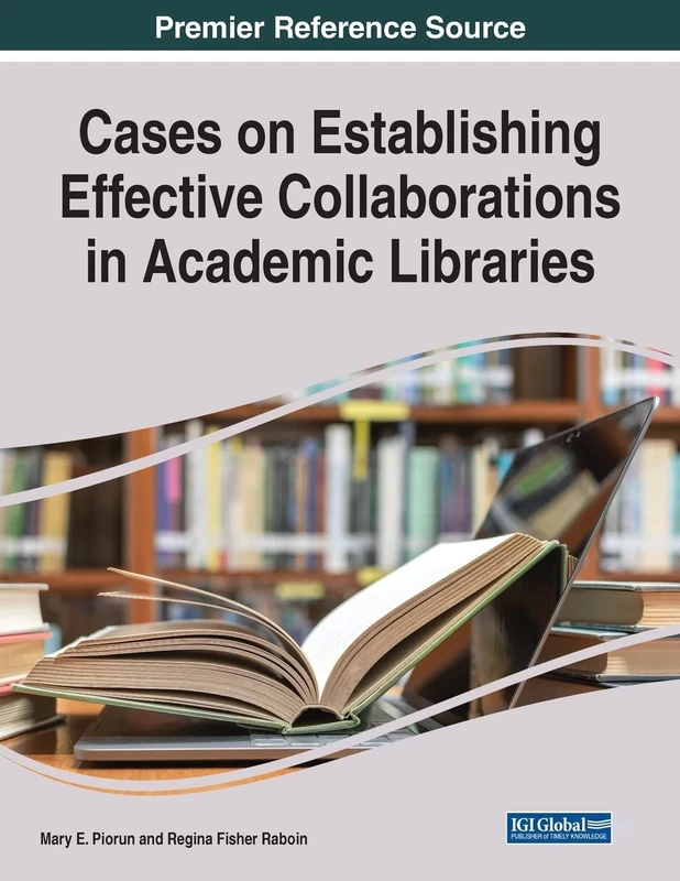 Cases on Establishing Effective Collaborations in Academic Libraries (Advances in Library and Information Science)