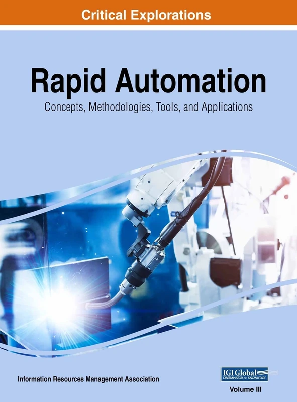 Rapid Automation: Concepts, Methodologies, Tools, and Applications, VOL 3