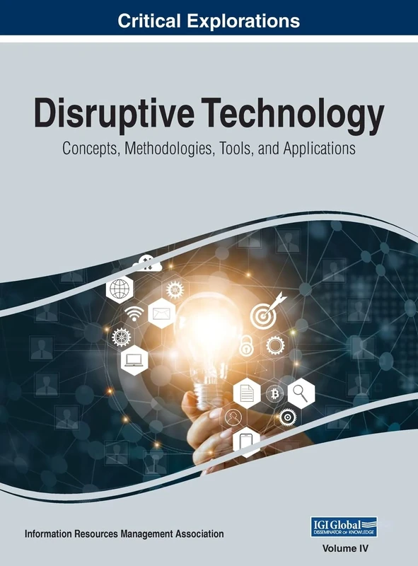 Disruptive Technology: Concepts, Methodologies, Tools, and Applications, VOL 4