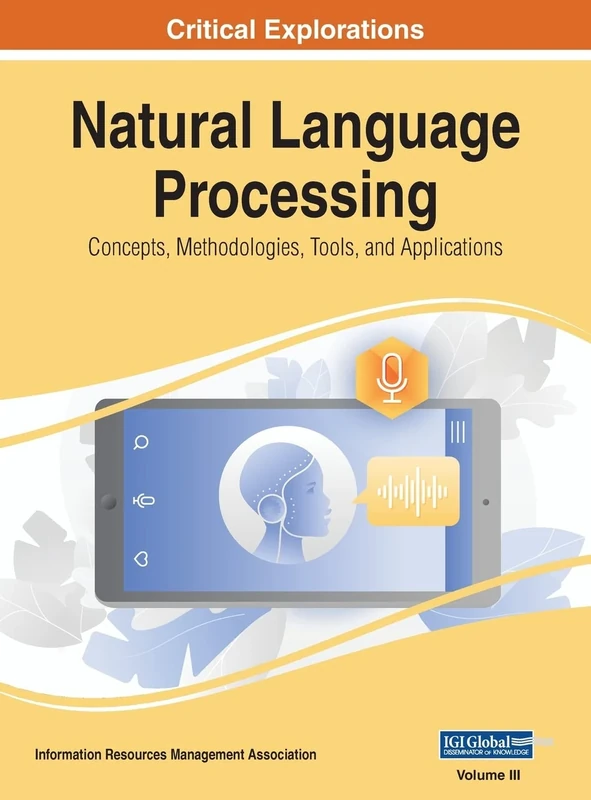 Natural Language Processing: Concepts, Methodologies, Tools, and Applications, VOL 3