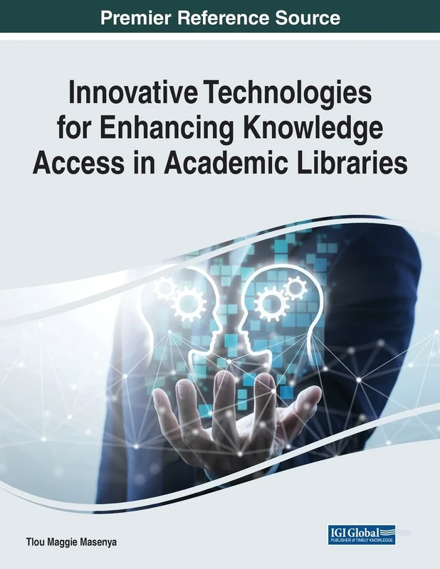 Innovative Technologies for Enhancing Knowledge Access in Academic Libraries (Advances in Knowledge Acquisition, Transfer, and Management (Akatm) Book Series)