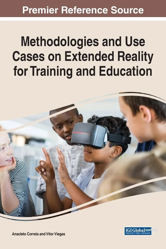 Methodologies and Use Cases on Extended Reality for Training and Education (Advances in Educational Technologies and Instructional Design)