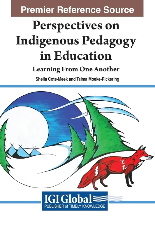 Global Perspectives on Indigenous Pedagogy in Education: Learning From One Another (Advances in Educational Technologies and Instructional Design)