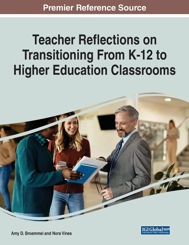Teacher Reflections on Transitioning From K-12 to Higher Education Classrooms (Advances in Higher Education and Professional Development)