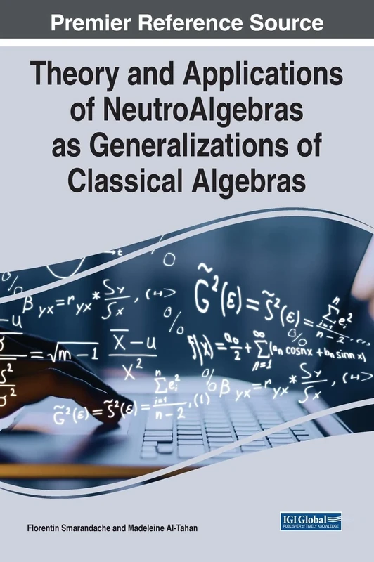 Theory and Applications of NeutroAlgebras as Generalizations of Classical Algebras (Advances in Computer and Electrical Engineering)