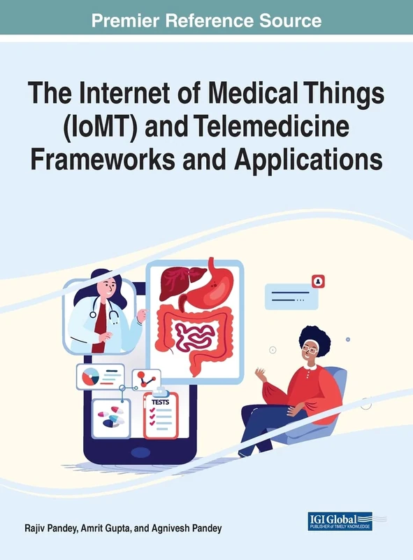The Internet of Medical Things (IoMT) and Telemedicine Frameworks and Applications (Advances in Medical Technologies and Clinical Practice)