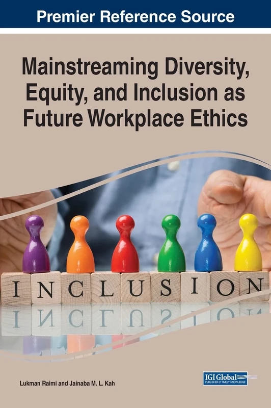 Mainstreaming Diversity, Equity, and Inclusion as Future Workplace Ethics (Advances in Human Resources Management and Organizational Development (AHRMOD) Book Series)