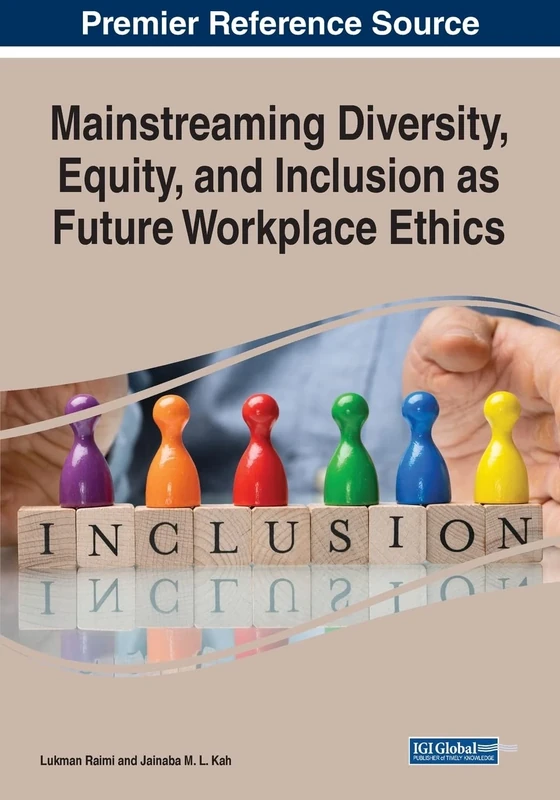 Mainstreaming Diversity, Equity, and Inclusion as Future Workplace Ethics (Premier Reference Source: Advances in Human Resources Management and Organizational Development (AHROMD))