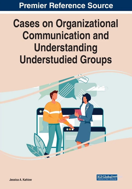 Cases on Organizational Communication and Understanding Understudied Groups (Advances in Human Resources Management and Organizational Development)