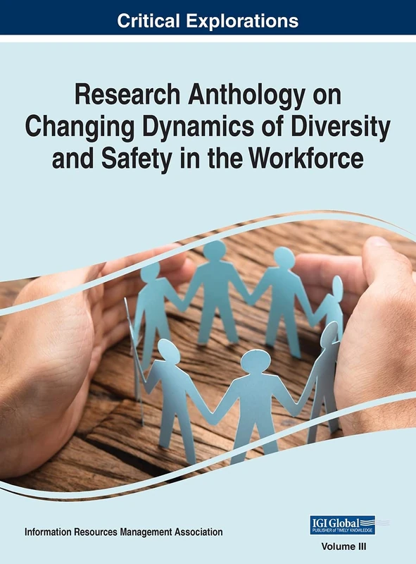 Research Anthology on Changing Dynamics of Diversity and Safety in the Workforce, VOL 3