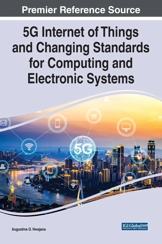 5G Internet of Things and Changing Standards for Computing and Electronic Systems (Advances in Computer and Electrical Engineering)