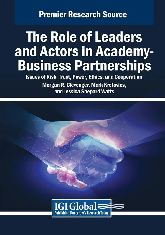 The Role of Leaders and Actors in Academy-Business Partnerships: Issues of Risk, Trust, Power, Ethics, and Cooperation (Advances in Human Resources Management and Organizational Development)